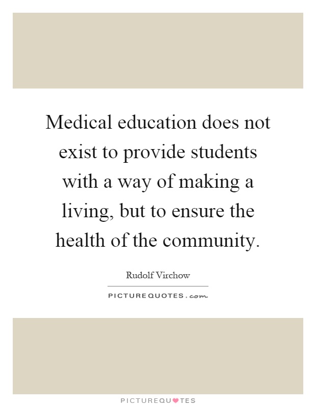 Medical education does not exist to provide students with a way of making a living, but to ensure the health of the community Picture Quote #1