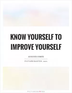 Know yourself to improve yourself Picture Quote #1