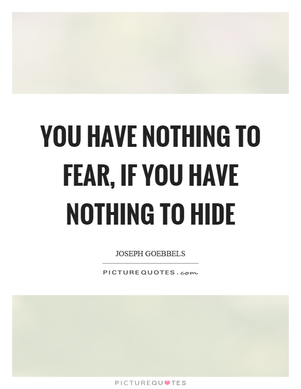 You have nothing to fear, if you have nothing to hide Picture Quote #1