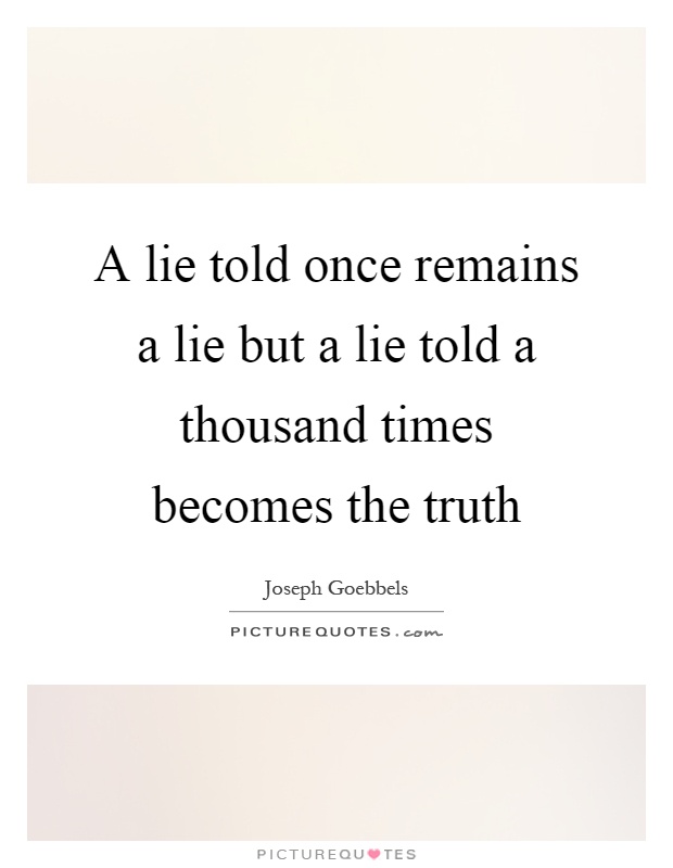A lie told once remains a lie but a lie told a thousand times becomes the truth Picture Quote #1