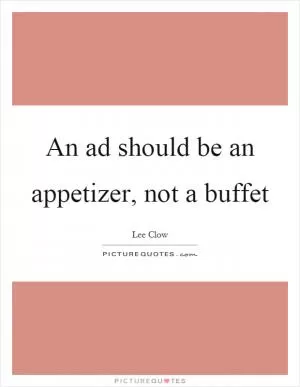 An ad should be an appetizer, not a buffet Picture Quote #1