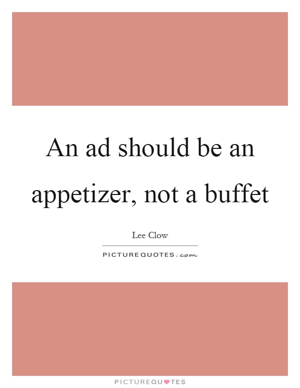 An ad should be an appetizer, not a buffet Picture Quote #1