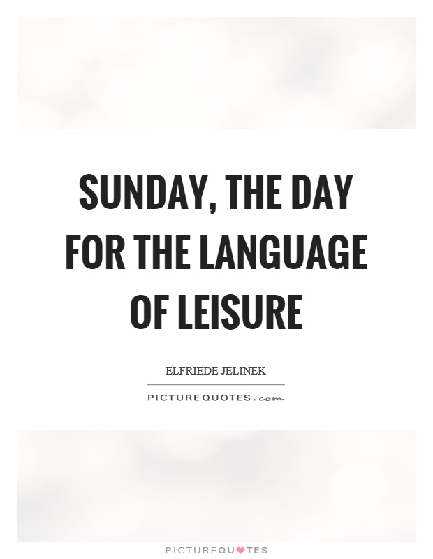 Sunday, the day for the language of leisure Picture Quote #1