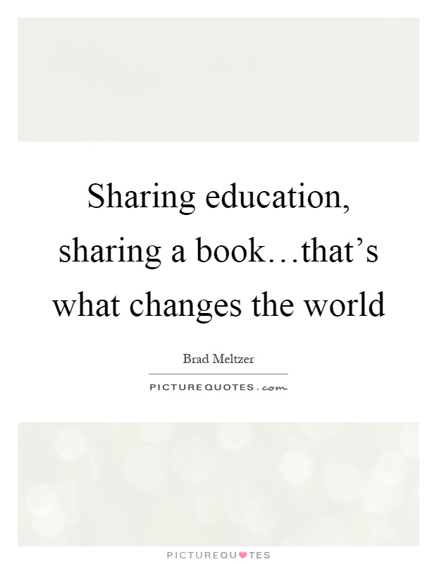 Sharing education, sharing a book…that's what changes the world Picture Quote #1