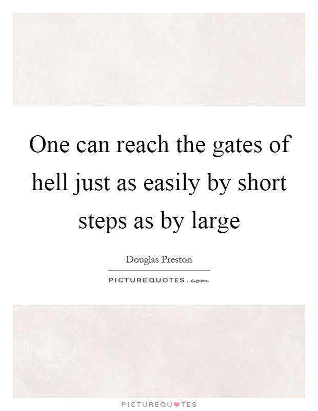 One can reach the gates of hell just as easily by short steps as by large Picture Quote #1