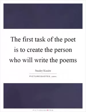 The first task of the poet is to create the person who will write the poems Picture Quote #1