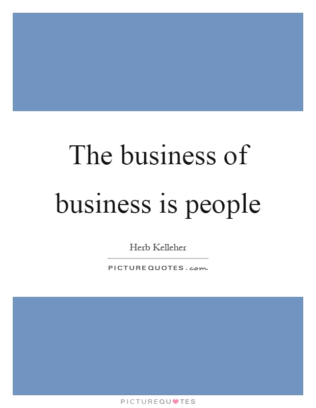 The business of business is people Picture Quote #1