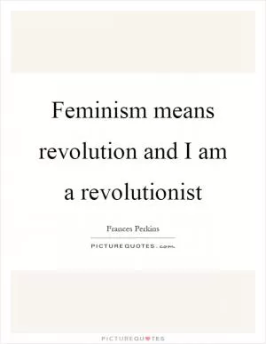 Feminism means revolution and I am a revolutionist Picture Quote #1