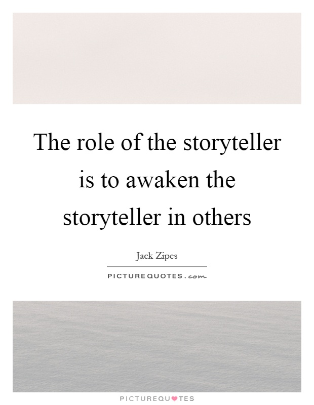 The role of the storyteller is to awaken the storyteller in others Picture Quote #1