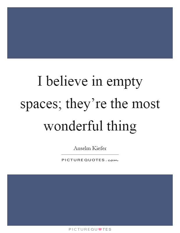 I believe in empty spaces; they're the most wonderful thing Picture Quote #1