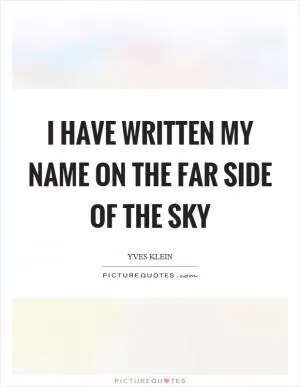 I have written my name on the far side of the sky Picture Quote #1