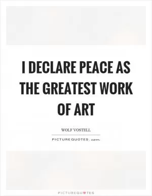 I declare peace as the greatest work of art Picture Quote #1