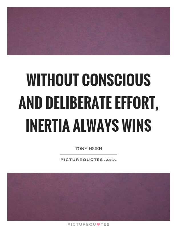 Without conscious and deliberate effort, inertia always wins Picture Quote #1