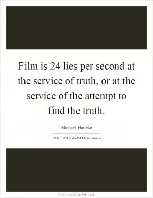Film is 24 lies per second at the service of truth, or at the service of the attempt to find the truth Picture Quote #1