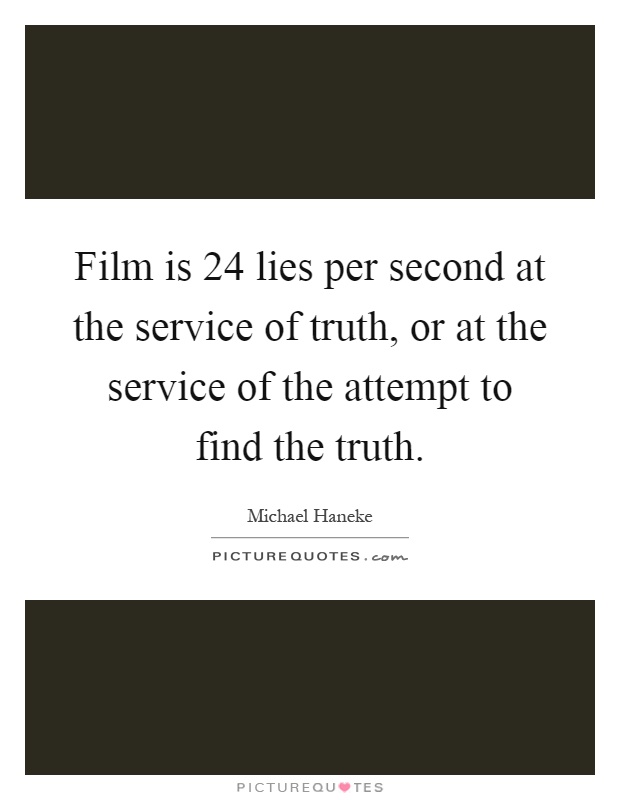 Film is 24 lies per second at the service of truth, or at the service of the attempt to find the truth Picture Quote #1