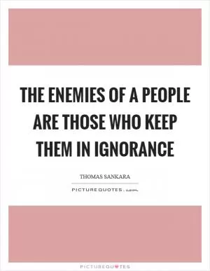 The enemies of a people are those who keep them in ignorance Picture Quote #1