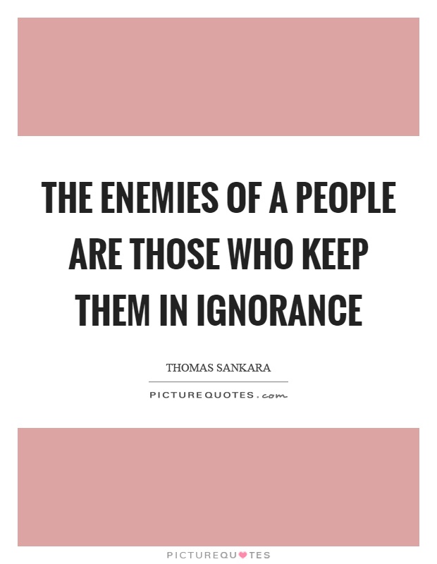 The enemies of a people are those who keep them in ignorance Picture Quote #1