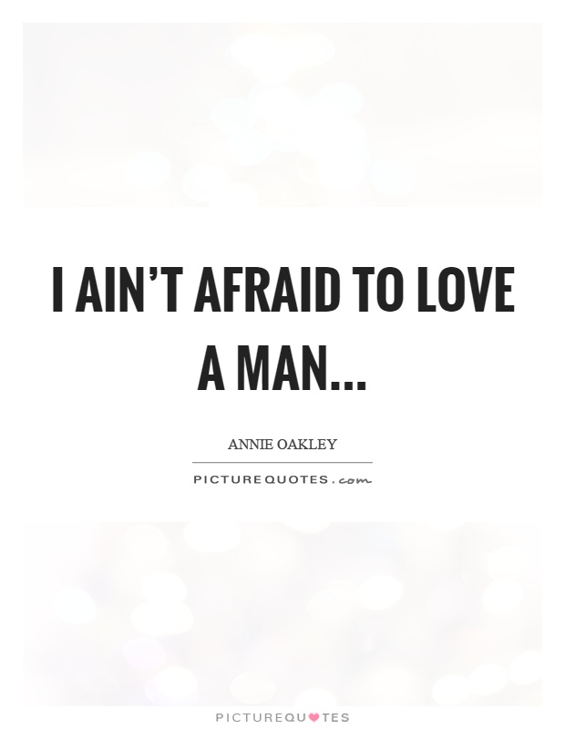 I ain't afraid to love a man Picture Quote #1
