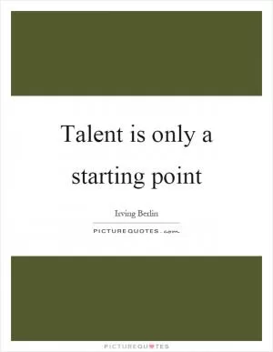 Talent is only a starting point Picture Quote #1