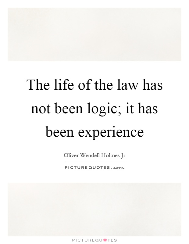 The life of the law has not been logic; it has been experience Picture Quote #1
