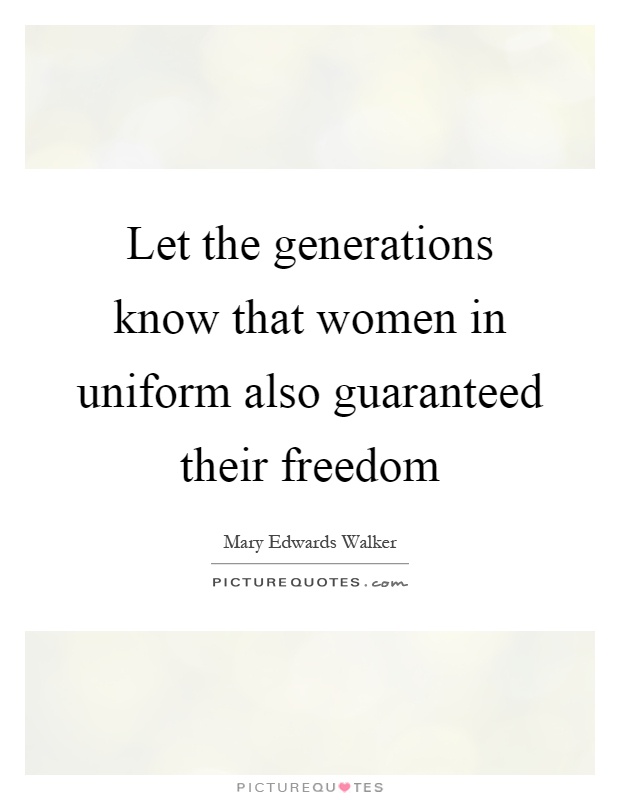 Let the generations know that women in uniform also guaranteed their freedom Picture Quote #1