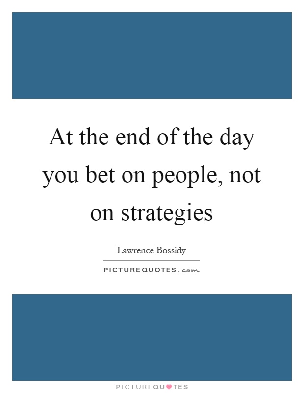 At the end of the day you bet on people, not on strategies Picture Quote #1