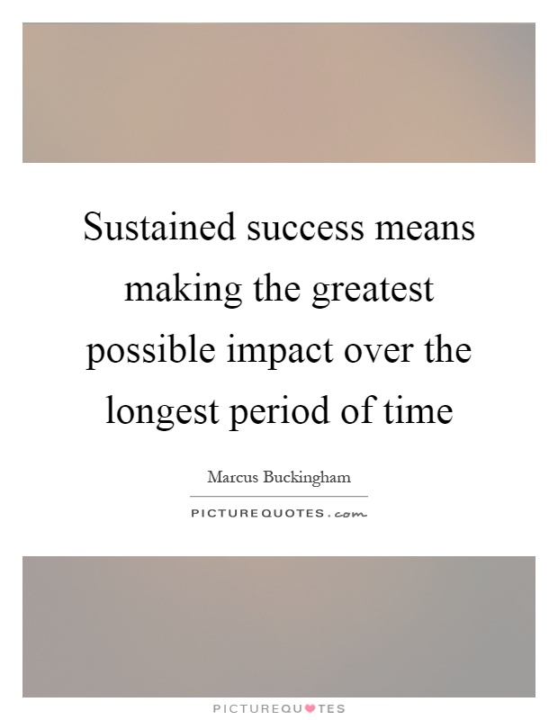 Sustained success means making the greatest possible impact over the longest period of time Picture Quote #1