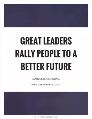 Great leaders rally people to a better future Picture Quote #1