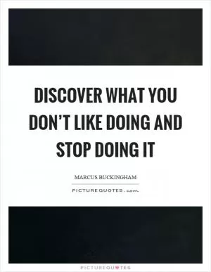 Discover what you don’t like doing and stop doing it Picture Quote #1