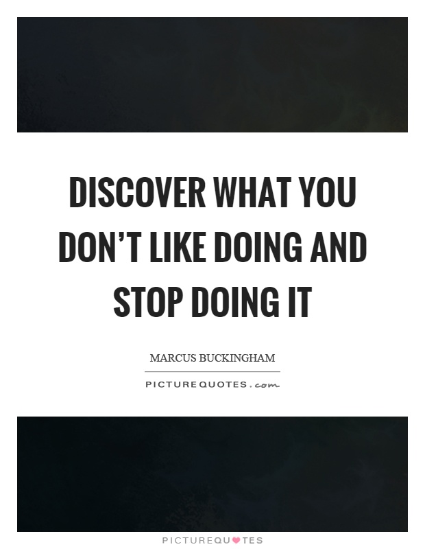 Discover what you don't like doing and stop doing it Picture Quote #1