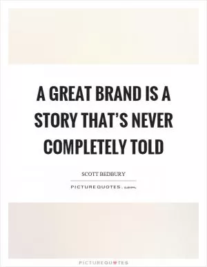 A great brand is a story that’s never completely told Picture Quote #1