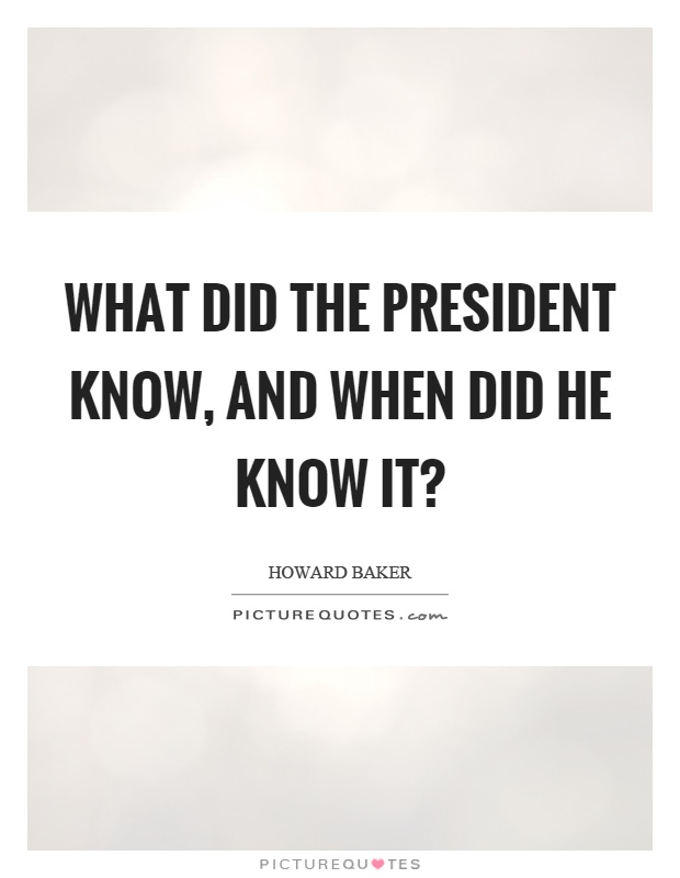 What did the president know, and when did he know it? Picture Quote #1