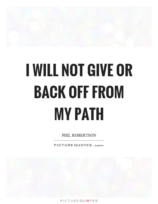 I will not give or back off from my path Picture Quote #1