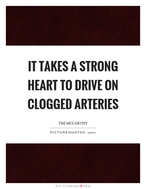 It takes a strong heart to drive on clogged arteries Picture Quote #1