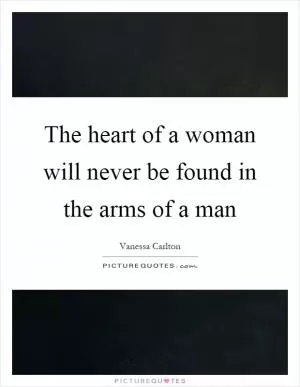The heart of a woman will never be found in the arms of a man Picture Quote #1