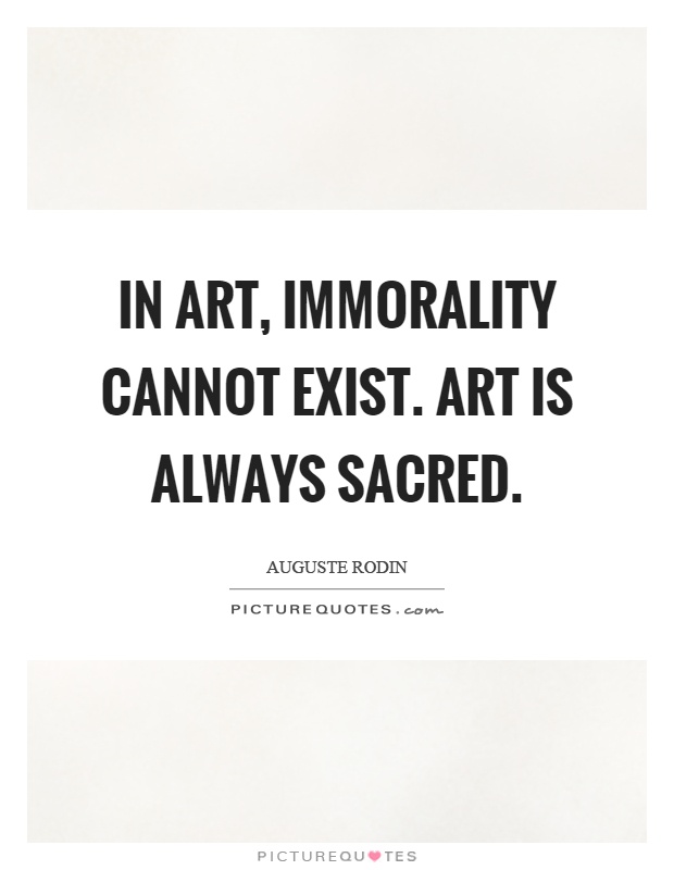 In art, immorality cannot exist. Art is always sacred Picture Quote #1