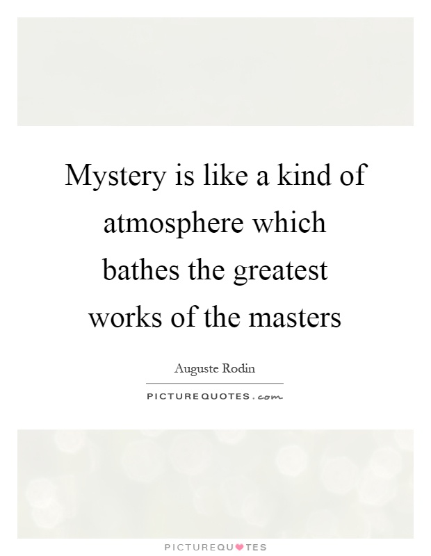 Mystery is like a kind of atmosphere which bathes the greatest works of the masters Picture Quote #1