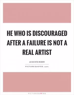 He who is discouraged after a failure is not a real artist Picture Quote #1