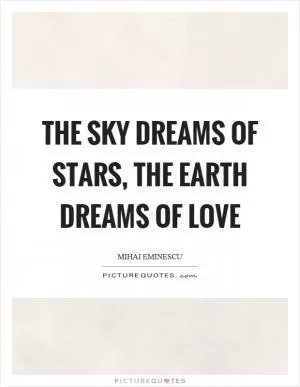The sky dreams of stars, the earth dreams of love Picture Quote #1