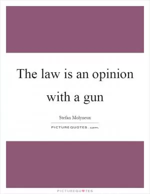 The law is an opinion with a gun Picture Quote #1