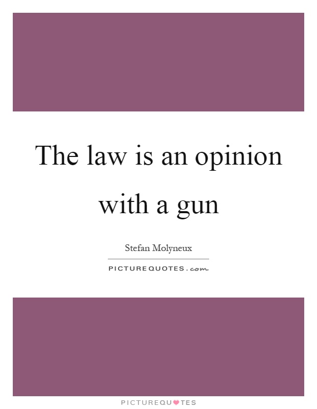 The law is an opinion with a gun Picture Quote #1