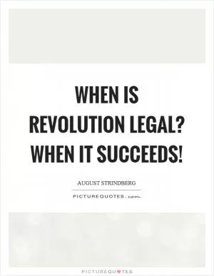 When is revolution legal? When it succeeds! Picture Quote #1