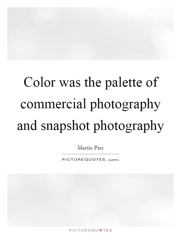 Color was the palette of commercial photography and snapshot photography Picture Quote #1
