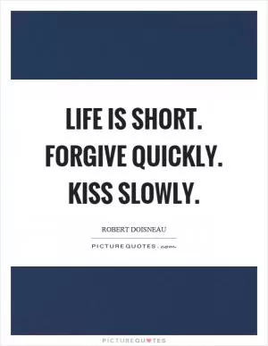 Life is short. Forgive quickly. Kiss slowly Picture Quote #1