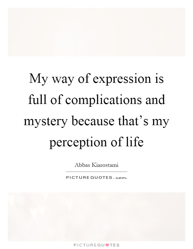 My way of expression is full of complications and mystery because that's my perception of life Picture Quote #1