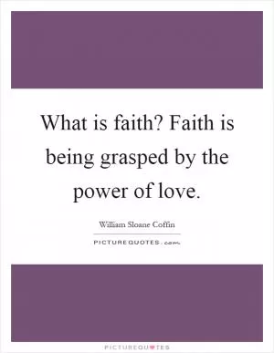 What is faith? Faith is being grasped by the power of love Picture Quote #1
