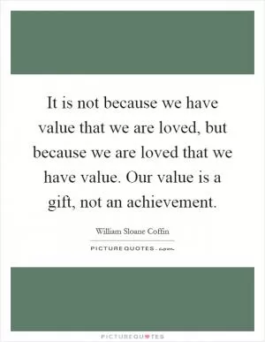 It is not because we have value that we are loved, but because we are loved that we have value. Our value is a gift, not an achievement Picture Quote #1