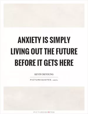 Anxiety is simply living out the future before it gets here Picture Quote #1