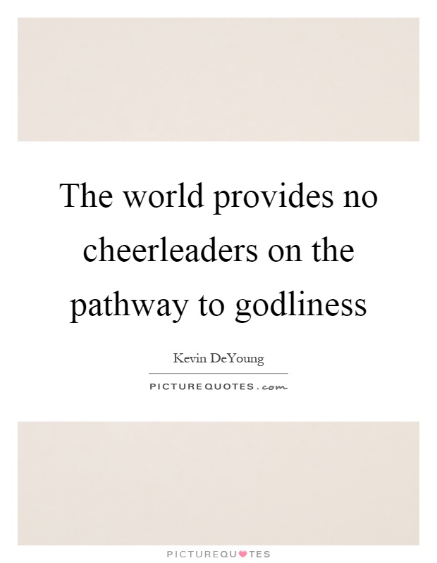 The world provides no cheerleaders on the pathway to godliness Picture Quote #1