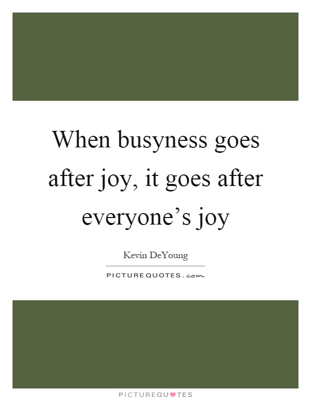 When busyness goes after joy, it goes after everyone's joy Picture Quote #1
